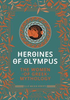 Hardcover Heroines of Olympus: The Women of Greek Mythology Book