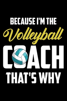Paperback Because I'm The Coach That's Why: Volleyball Coach Sports Blank Lined Volleyball Daily Journal lined book Notebook Gifts for Volleyball Players, Coach Book