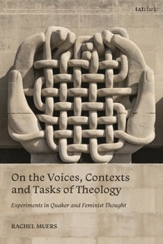 Hardcover On the Voices, Contexts and Tasks of Theology: Experiments in Quaker and Feminist Thought Book