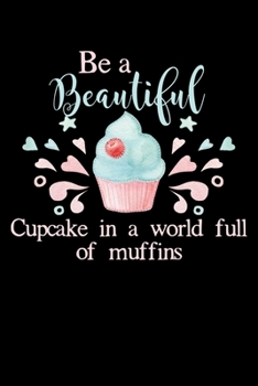 Paperback Be A Beautiful Cupcake In A World Full Of Muffins: Composition Lined Notebook Journal Book