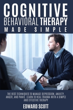 Paperback Cognitive behavioral Therapy Made Simple: The Best Techniques to Manage Depression, Anxiety, Anger, and Panic. Learn to Heal Trauma with a Simple and Book