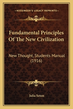 Paperback Fundamental Principles Of The New Civilization: New Thought, Students Manual (1916) Book