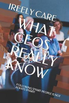 Paperback What Ceos Really Know: Following Smart People Is Not Always Smart! Book