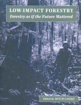 Paperback Low Impact Forestry: Forestry As If the Future Mattered Book