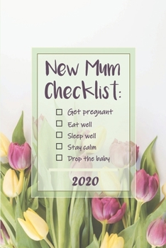 New Mum Checklist: Get pregnant, Eat well, Sleep well, Drop the baby ǀ Weekly Planner Organizer Diary Agenda: Week to View with Calendar, 6x9in (15.2x22cm) Perfect gift for work colleague farewell, ba