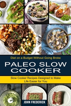 Paperback Paleo Slow Cooker: Slow Cooker Recipes Designed to Make Life Easier for You (Diet on a Budget Without Going Broke) Book