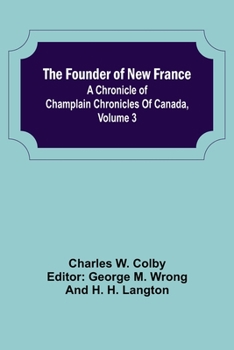 Paperback The Founder of New France: A Chronicle of Champlain Chronicles Of Canada, Volume 3 Book