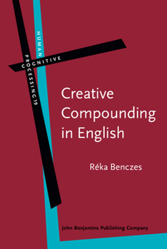 Creative Compounding in English: The Semantics of Metaphorical and Metonymical Noun-Noun Combinations - Book #19 of the Human Cognitive Processing: Cognitive Foundations of Language Structure and Use