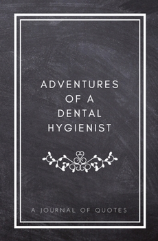 Paperback Adventures of A Dental Hygienist: A Journal of Quotes: Prompted Quote Journal (5.25inx8in) Dental Hygienist Gift for Women or Men, Dental Hygienist Ap Book