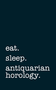 Paperback eat. sleep. antiquarian horology. - Lined Notebook: Writing Journal Book