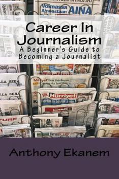 Paperback Career In Journalism: A Beginner's Guide to Becoming a Journalist Book