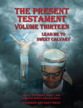 Paperback The Present Testament Volume Thirteen: Lead Me to Sweet Calvary Book