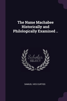 Paperback The Name Machabee Historically and Philologically Examined .. Book