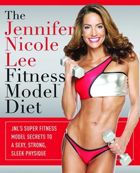The Jennifer Nicole Lee Fitness Model Diet: JNL's Super Fitness Model Secrets To A Sexy, Strong, Sleek Physique