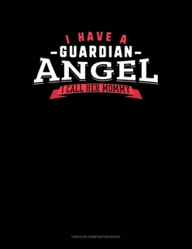 I Have A Guardian Angel I Call Her Mommy: Unruled Composition Book