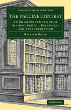 Paperback The Vaccine Contest: Being an Exact Outline of the Arguments ... Respecting Cow-Pox Inoculation Book