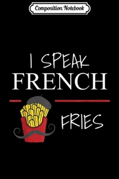 Paperback Composition Notebook: I Speak French Fries Funny Humor Saying Joke Gift Journal/Notebook Blank Lined Ruled 6x9 100 Pages Book
