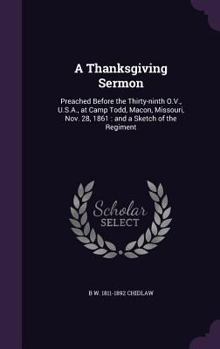A Thanksgiving Sermon: Preached Before the Thirty-Ninth O.V., U.S.A., at Camp Todd, Macon, Missouri, Nov. 28, 1861: And a Sketch of the Regiment