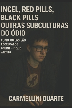 Incel, Red Pills, Black Pills e Outras Subculturas do Ódio: Como Jovens São Recrutados Online – Fique atento! (GUIA MANUAL FAMILIA PAIS ADOLESCENTES CRIANÇAS) (Portuguese Edition)