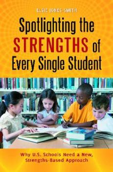 Hardcover Spotlighting the Strengths of Every Single Student: Why U.S. Schools Need a New, Strengths-Based Approach Book