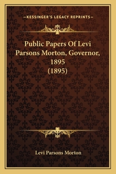 Paperback Public Papers Of Levi Parsons Morton, Governor, 1895 (1895) Book