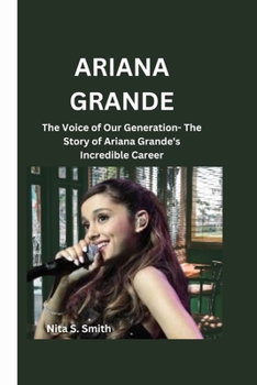 Paperback Ariana Grande: The Voice of Our Generation- The Story of Ariana Grande's Incredible Career Book
