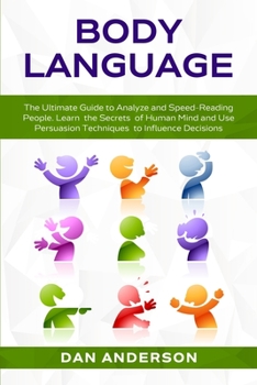 Paperback Body Language: The Ultimate Guide to Analyze and Speed-Reading People. Learn the Secrets of Human Mind and Use Persuasion Techniques Book