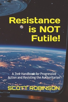 Resistance is NOT Futile!: A Trek Handbook for Progressive Action and Resisting the Authoritarian