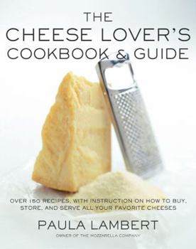 Hardcover The Cheese Lover's Cookbook and Guide: Over 100 Recipes, with Instructions on How to Buy, Store, and Serve All Your Favorite Cheeses Book
