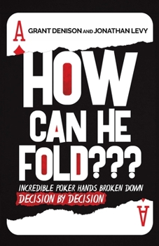 Paperback How Can He Fold: Incredible Poker Hands Broken Down Decision By Decision Book