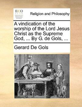 Paperback A vindication of the worship of the Lord Jesus Christ as the Supreme God, ... By G. de Gols, ... Book