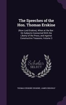 Hardcover The Speeches of the Hon. Thomas Erskine: (Now Lord Erskine), When at the Bar: On Subjects Connected With the Liberty of the Press, and Against Constru Book