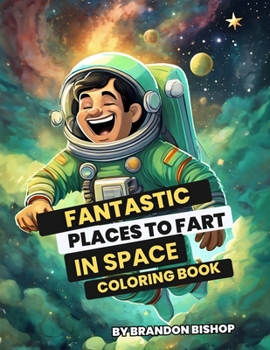 Fantastic Places to Fart in Space Coloring Book (Fantastic Places to Fart Coloring Books)