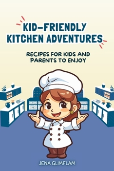Kid-Friendly Kitchen Adventures: Recipes For Kids And Parents To Enjoy