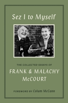Sez I to Myself: The Collected Essays of Frank and Malachy McCourt