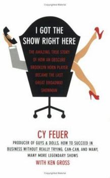 Paperback I Got the Show Right Here: The Amazing True Story of How an Obscure Brooklyn Horn Player Became the Last Great Broadway Showman Book