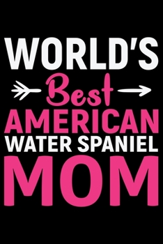 World's Best American Water Spaniel Mom: Cool American Water Spaniel Dog Mum Journal Notebook - Funny American Water Spaniel Dog Notebook - American Water Spaniel Owner Gifts. 6 x 9 in 120 pages