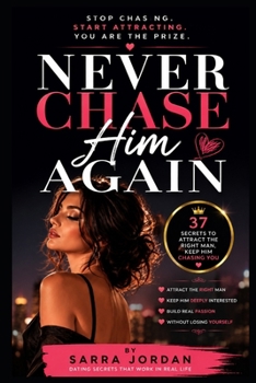Paperback Never Chase Him Again: 37 Dating Secrets to Attract High-Value Men & Build Deep Attraction Without Chasing Book