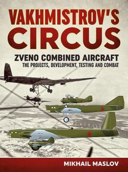 Paperback Vakhmistrov's Circus: Zveno Combined Aircraft - The Projects, Development, Testing and Combat Book