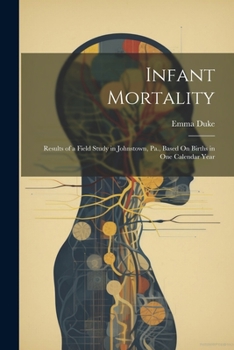 Paperback Infant Mortality: Results of a Field Study in Johnstown, Pa., Based On Births in One Calendar Year Book