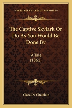 Paperback The Captive Skylark Or Do As You Would Be Done By: A Tale (1861) Book