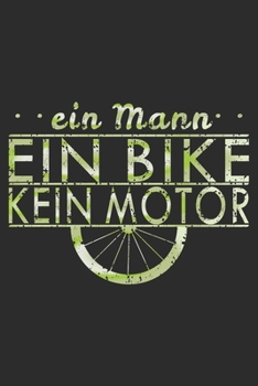 Ein Mann ein Bike kein Motor: A5 110 Seiten Liniert I Notizbuch I Tagebuch I Notizen I Planer I Geschenk Idee für Radfahrer, Mountainbike, MTB, Rennrad, Fahrrad, Radsport (German Edition)