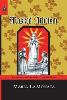 Paperback Masked Atheism: Catholicism and the Secular Victorian Home Book