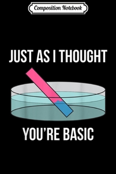Composition Notebook: Just As I Thought You're Basic Funny PH Scale Science Pun  Journal/Notebook Blank Lined Ruled 6x9 100 Pages
