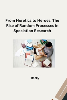 Paperback From Heretics to Heroes: The Rise of Random Processes in Speciation Research Book