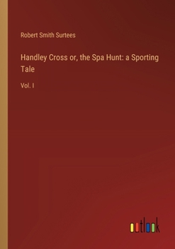 Paperback Handley Cross or, the Spa Hunt: a Sporting Tale: Vol. I Book