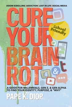Paperback Cure Your Brain Rot: Second Edition: a Guide for Millennials, Gen-Z, and Gen Alpha to Find Your Identity, Purpose, and Why Book