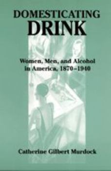 Paperback Domesticating Drink: Women, Men, and Alcohol in America, 1870-1940 Book