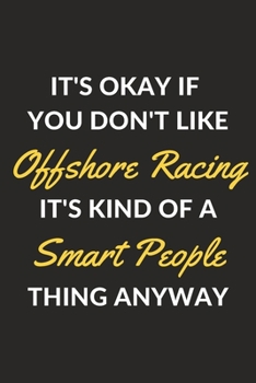Paperback It's Okay If You Don't Like Offshore Racing It's Kind Of A Smart People Thing Anyway: An Offshore Racing Journal Notebook to Write Down Things, Take N Book
