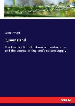 Paperback Queensland: The field for British labour and enterprise and the source of England's cotton supply Book